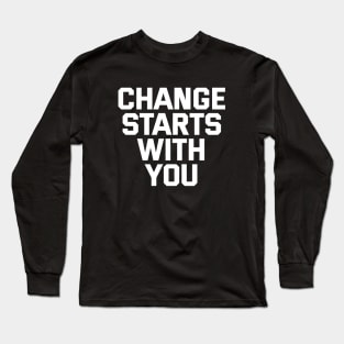 Change Starts With You Long Sleeve T-Shirt